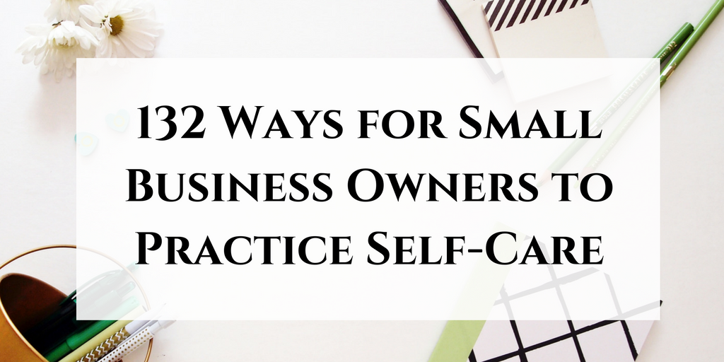 132 ways small business owners can take better care of themselves. Click through to read now or pin to save for later!